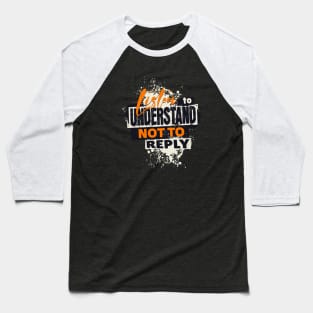 Listen to understand not to reply Baseball T-Shirt